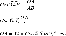 Cos\widehat{OAB}=\dfrac{OA}{AB} \\  \\ Cos35,7)\dfrac{OA}{12} \\  \\ OA=12\times Cos35,7\approx 9,7~~cm
